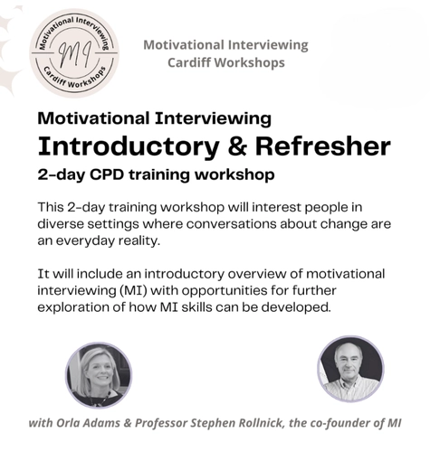 Motivational Interviewing Introductory & Refresher 2-day CPD training workshop  Dates: 13th and 14th February 2025 Venue: Glamorgan County Cricket, Sophia Gardens, Cardiff Trainers: Orla Adams & Stephen Rollnick