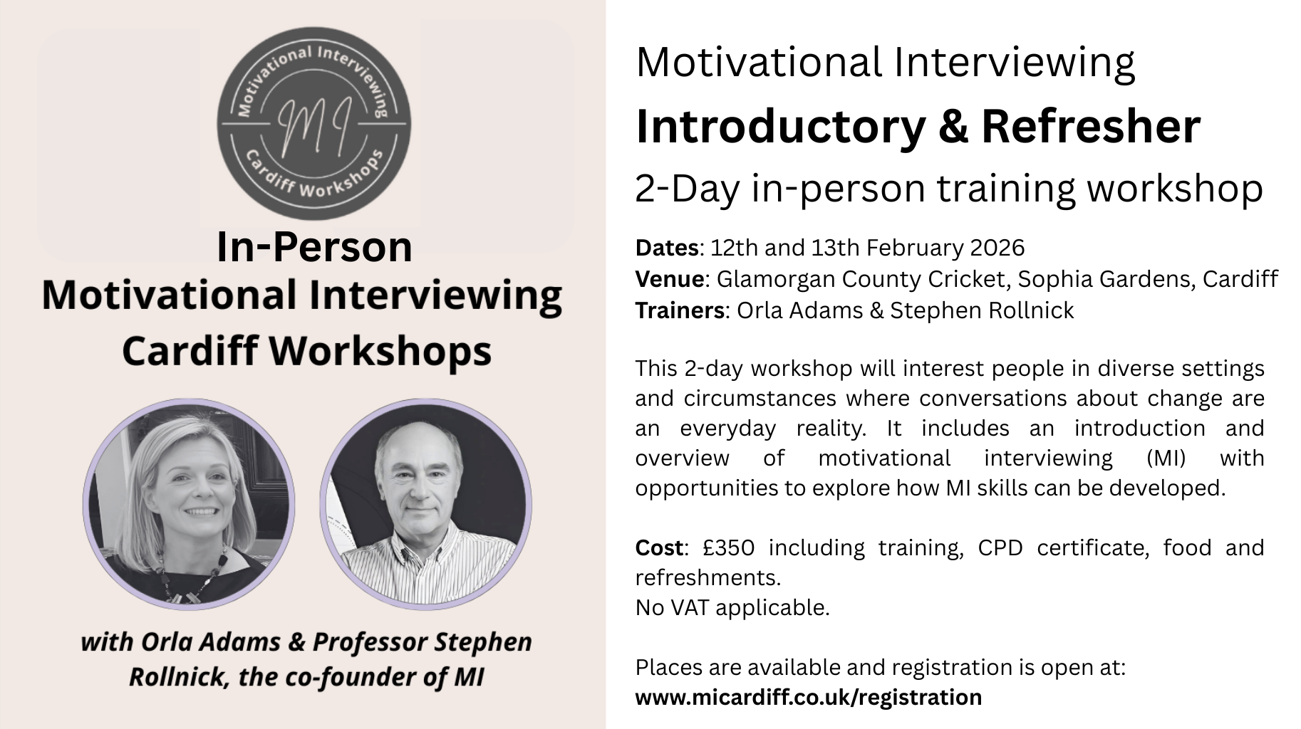 Motivational Interviewing Introductory & Refresher 2-day CPD training workshop  Dates: 13th and 14th February 2025 Venue: Glamorgan County Cricket, Sophia Gardens, Cardiff Trainers: Orla Adams & Stephen Rollnick